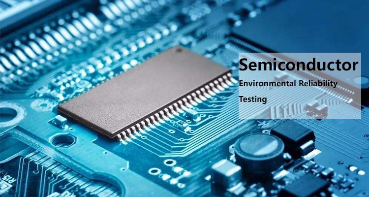 Semiconductor Environmental Reliability Testing Semiconductor Environmental Reliability Testing